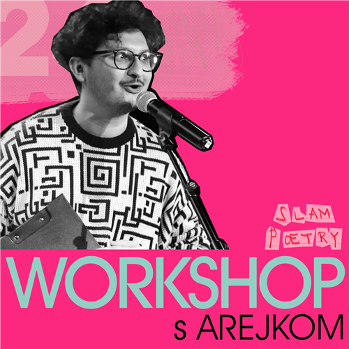 SLAM POETRY WORKSHOPY: Workshop s Arejkom + SHOWCASE